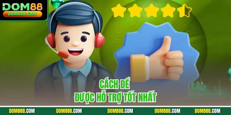 Cách để được hỗ trợ tốt nhất