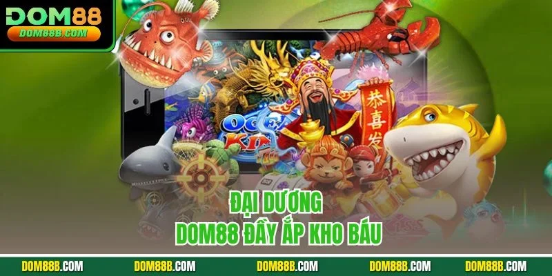 Đại dương Dom88 đầy ắp kho báu