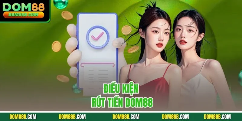 Điều kiện rút tiền Dom88