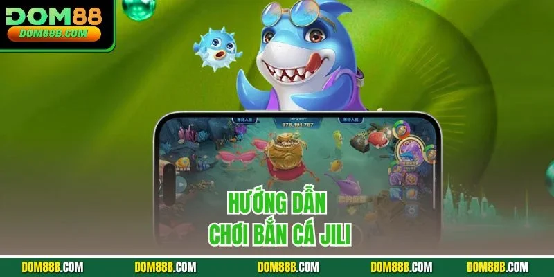 Hướng dẫn chơi bắn cá Jili